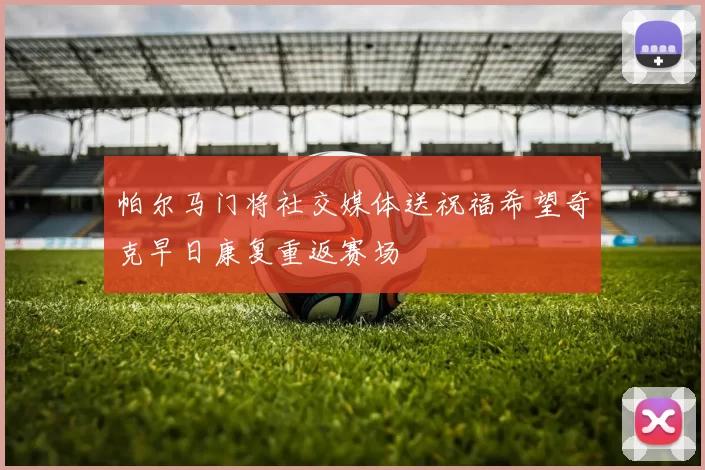 帕尔马门将社交媒体送祝福希望奇克早日康复重返赛场