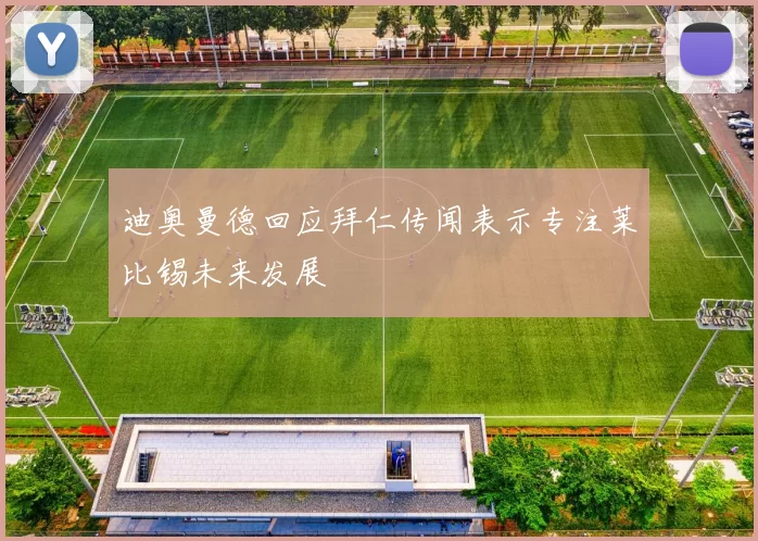 迪奥曼德回应拜仁传闻表示专注莱比锡未来发展