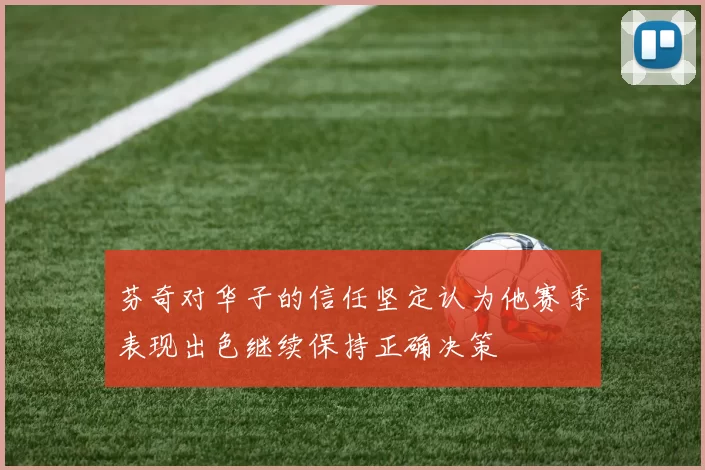 芬奇对华子的信任坚定认为他赛季表现出色继续保持正确决策